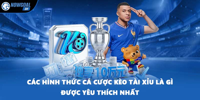 Các hình thức cá cược kèo tài xỉu là gì được yêu thích nhất