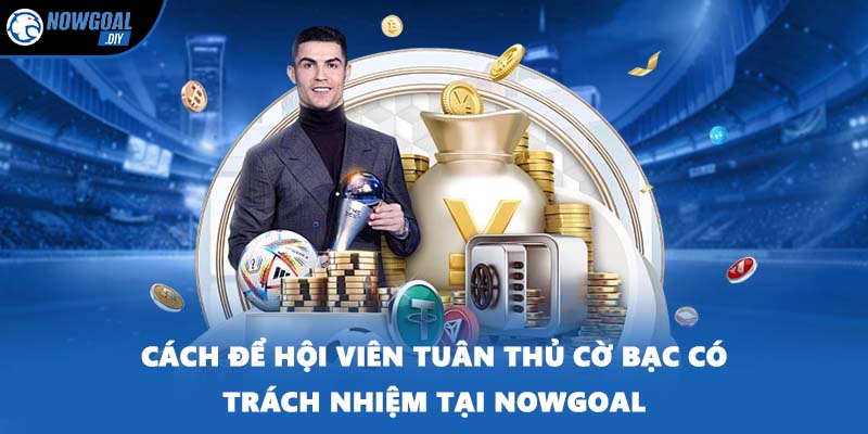 Cách để hội viên tuân thủ cờ bạc có trách nhiệm tại NOWGOAL