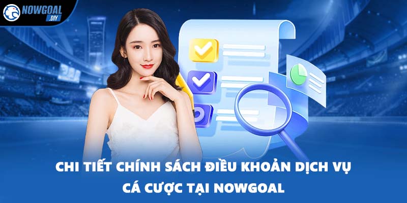 Chi tiết chính sách điều khoản dịch vụ cá cược tại NOWGOAL
