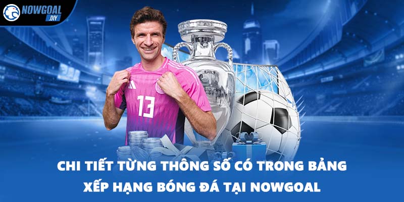 Chi tiết từng thông số có trong bảng xếp hạng bóng đá tại NOWGOAL