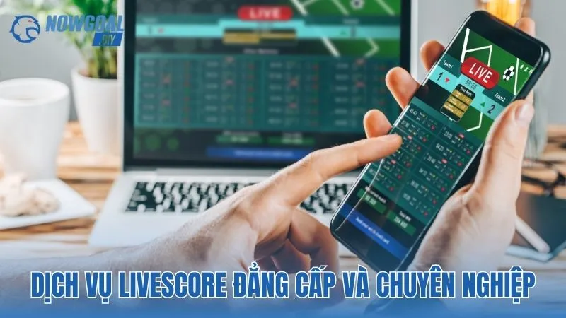 Dịch vụ Livescore đẳng cấp và chuyên nghiệp