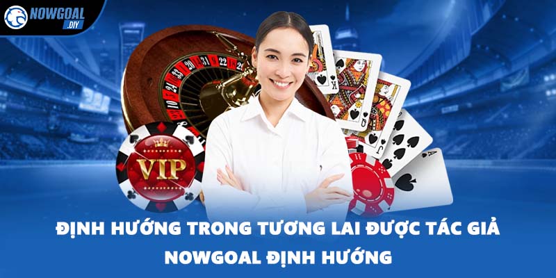 Định hướng trong tương lai được tác giả NOWGOAL định hướng