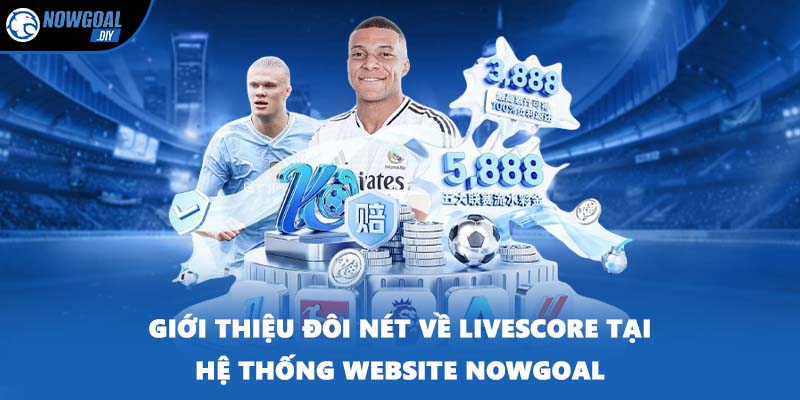 Giới thiệu đôi nét về Livescore tại hệ thống website NOWGOAL
