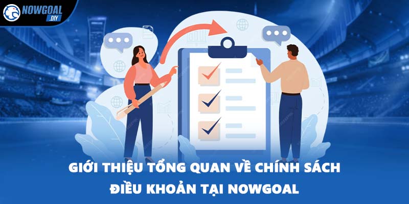 Giới thiệu tổng quan về chính sách điều khoản tại NOWGOAL