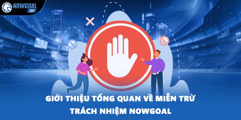 Giới thiệu tổng quan về miễn trừ trách nhiệm NOWGOAL