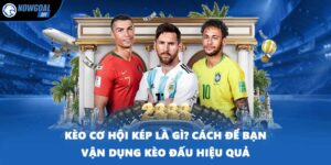 Kèo Cơ Hội Kép Là Gì? Cách Để Bạn Vận Dụng Kèo Đấu Hiệu Quả