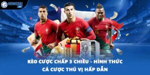 Kèo Cược Chấp 3 Chiều - Hình Thức Cá Cược Thú Vị Hấp Dẫn