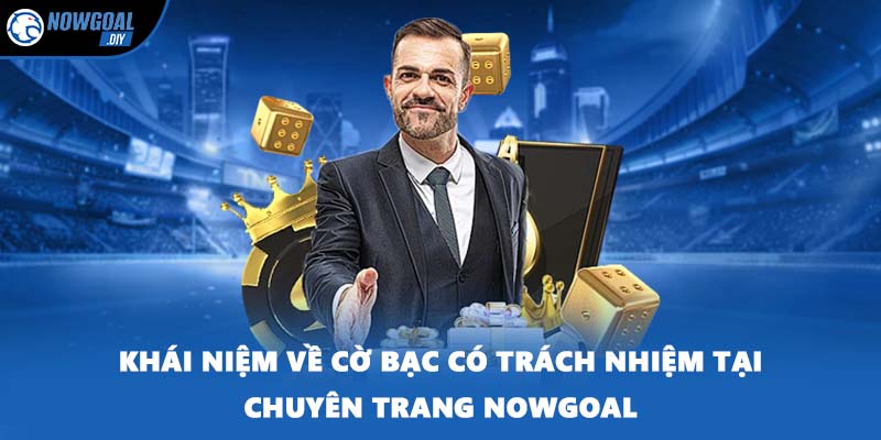 Khái niệm về cờ bạc có trách nhiệm tại chuyên trang NOWGOAL
