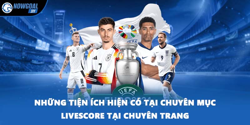 Những tiện ích hiện có tại chuyên mục Livescore tại chuyên trang