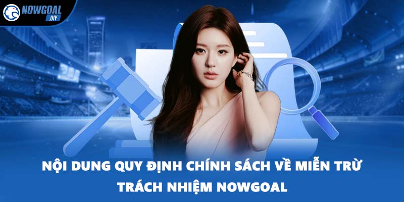 Nội dung quy định chính sách về miễn trừ trách nhiệm NOWGOAL