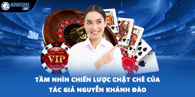 Tầm nhìn chiến lược chặt chẽ của tác giả Nguyễn Khánh Đào