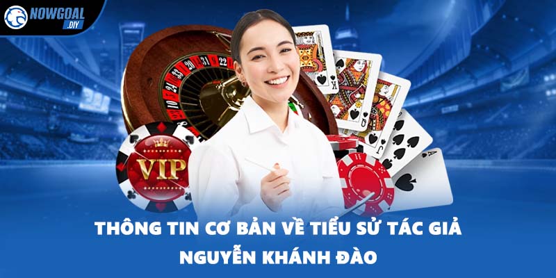 Thông tin cơ bản về tiểu sử tác giả Nguyễn Khánh Đào