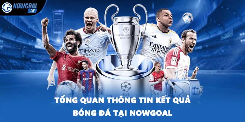Tổng quan thông tin kết quả bóng đá tại NOWGOAL