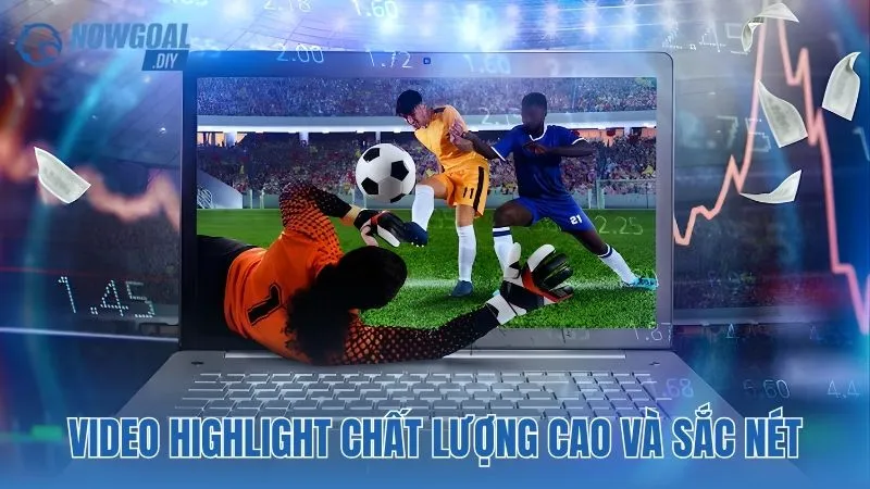Video highlight chất lượng cao và sắc nét